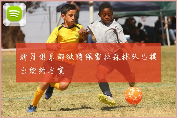 新月俱乐部欲聘佩雷拉森林队已提出续约方案